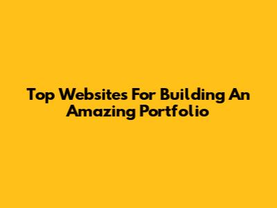 Top Websites For Building An Amazing Portfolio