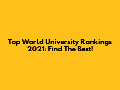 Top World University Rankings 2021: Find The Best!