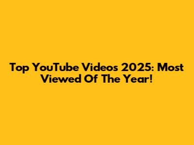 Top YouTube Videos 2025: Most Viewed Of The Year!