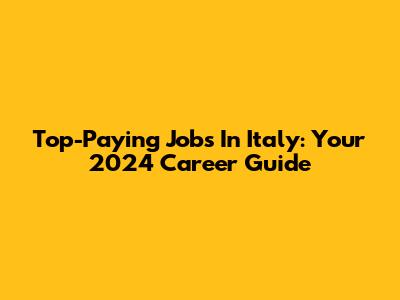 Top-Paying Jobs In Italy: Your 2024 Career Guide