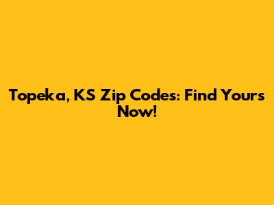 Topeka, KS Zip Codes: Find Yours Now!