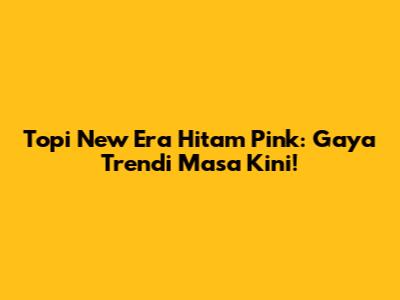 Topi New Era Hitam Pink: Gaya Trendi Masa Kini!