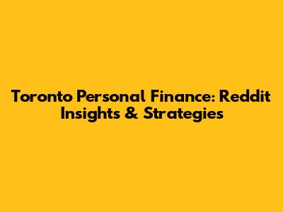Toronto Personal Finance: Reddit Insights & Strategies