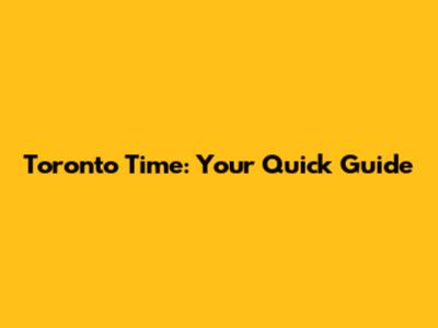 Toronto Time: Your Quick Guide