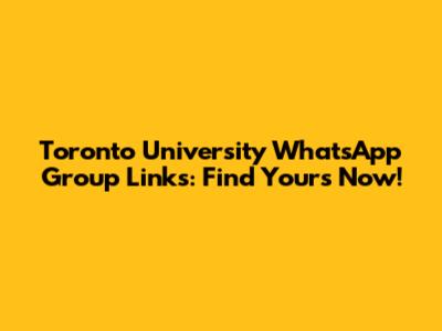 Toronto University WhatsApp Group Links: Find Yours Now!