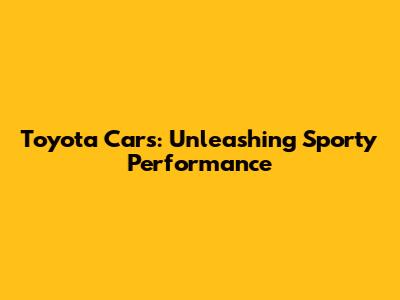 Toyota Cars: Unleashing Sporty Performance