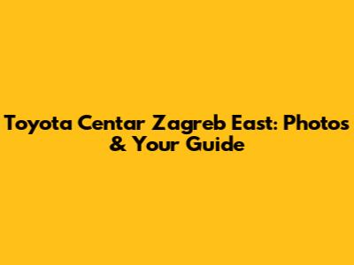 Toyota Centar Zagreb East: Photos & Your Guide