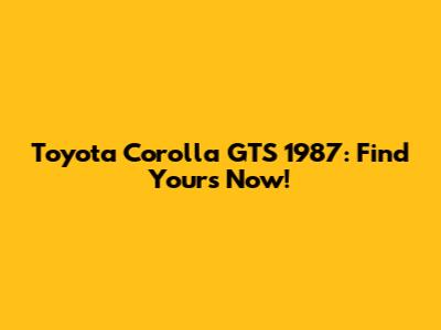 Toyota Corolla GTS 1987: Find Yours Now!