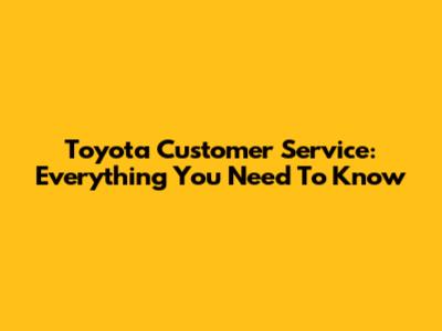 Toyota Customer Service: Everything You Need To Know