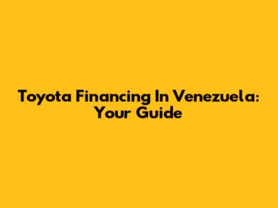 Toyota Financing In Venezuela: Your Guide