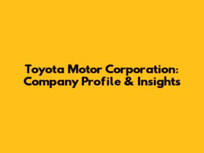 Toyota Motor Corporation: Company Profile & Insights