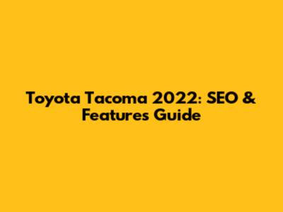 Toyota Tacoma 2022: SEO & Features Guide