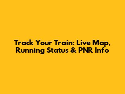Track Your Train: Live Map, Running Status & PNR Info