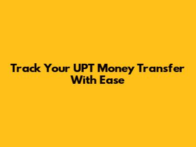 Track Your UPT Money Transfer With Ease