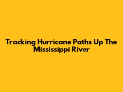 Tracking Hurricane Paths Up The Mississippi River
