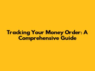 Tracking Your Money Order: A Comprehensive Guide