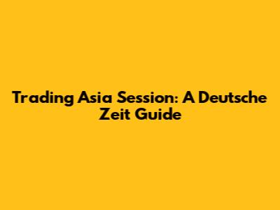Trading Asia Session: A Deutsche Zeit Guide