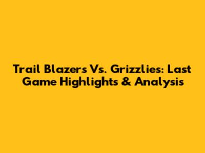 Trail Blazers Vs. Grizzlies: Last Game Highlights & Analysis