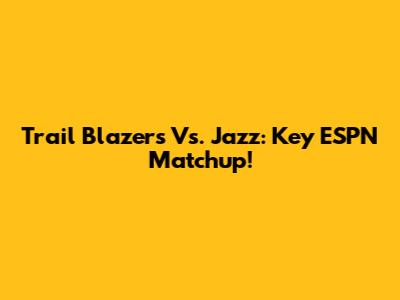 Trail Blazers Vs. Jazz: Key ESPN Matchup!