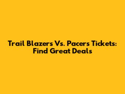 Trail Blazers Vs. Pacers Tickets: Find Great Deals