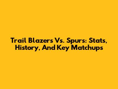 Trail Blazers Vs. Spurs: Stats, History, And Key Matchups