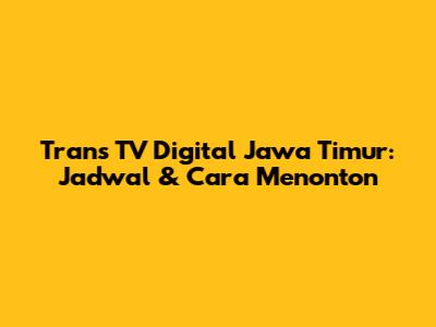 Trans TV Digital Jawa Timur: Jadwal & Cara Menonton