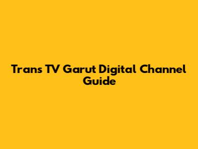 Trans TV Garut Digital Channel Guide