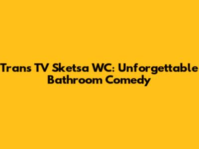 Trans TV Sketsa WC: Unforgettable Bathroom Comedy