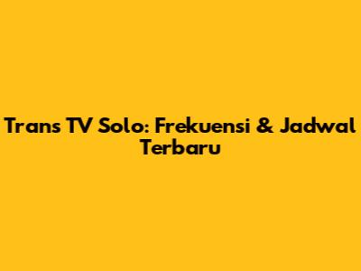 Trans TV Solo: Frekuensi & Jadwal Terbaru