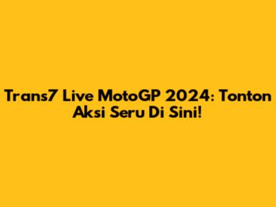 Trans7 Live MotoGP 2024: Tonton Aksi Seru Di Sini!