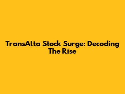 TransAlta Stock Surge: Decoding The Rise