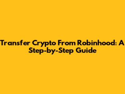 Transfer Crypto From Robinhood: A Step-by-Step Guide