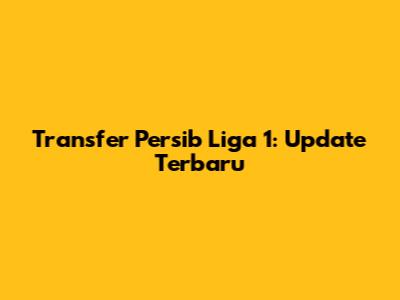 Transfer Persib Liga 1: Update Terbaru