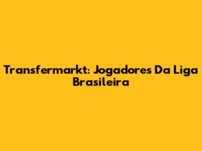 Transfermarkt: Jogadores Da Liga Brasileira