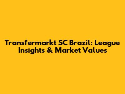 Transfermarkt SC Brazil: League Insights & Market Values