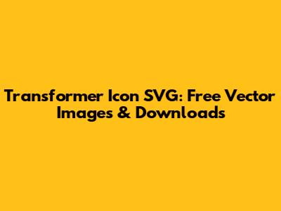 Transformer Icon SVG: Free Vector Images & Downloads