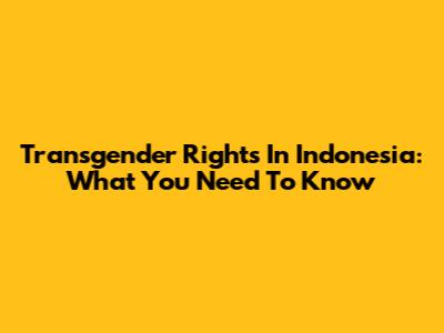 Transgender Rights In Indonesia: What You Need To Know