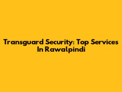 Transguard Security: Top Services In Rawalpindi