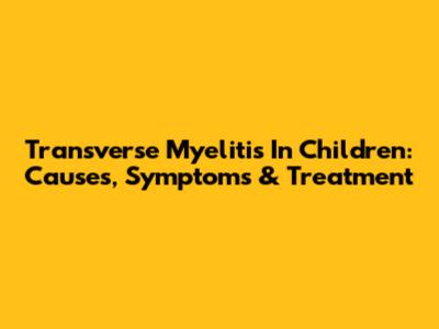 Transverse Myelitis In Children: Causes, Symptoms & Treatment