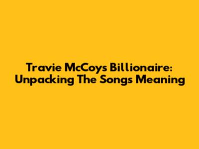 Travie McCoy's Billionaire: Unpacking The Song's Meaning