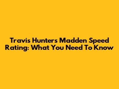 Travis Hunter's Madden Speed Rating: What You Need To Know