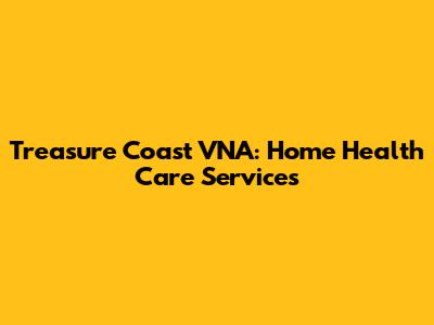 Treasure Coast VNA: Home Health Care Services