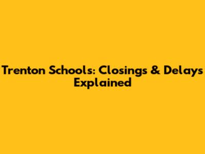 Trenton Schools: Closings & Delays Explained