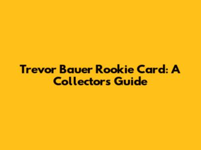 Trevor Bauer Rookie Card: A Collector's Guide