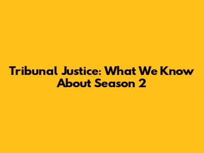 Tribunal Justice: What We Know About Season 2