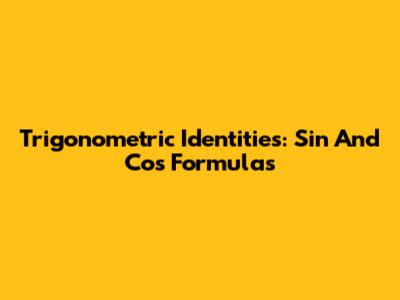 Trigonometric Identities: Sin And Cos Formulas
