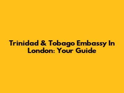 Trinidad & Tobago Embassy In London: Your Guide