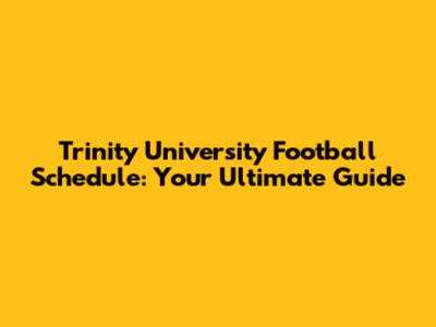 Trinity University Football Schedule: Your Ultimate Guide