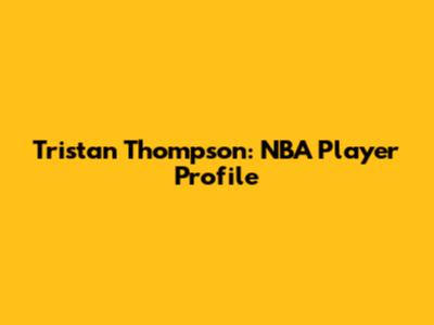 Tristan Thompson: NBA Player Profile