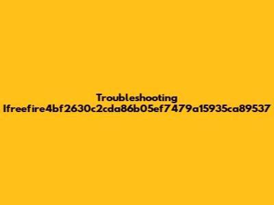 Troubleshooting Ifreefire4bf2630c2cda86b05ef7479a15935ca89537